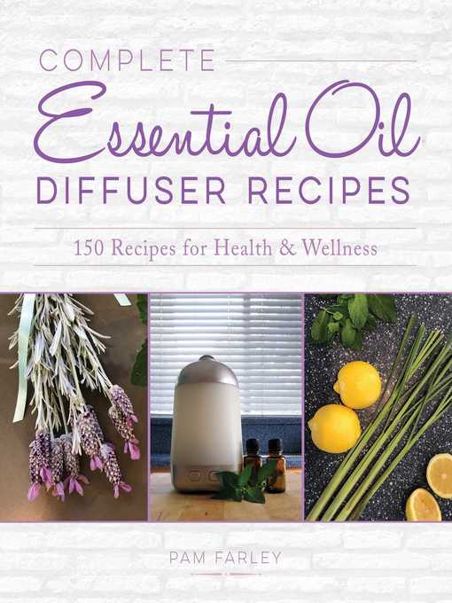 Cover image for Complete Essential Oil Diffuser Recipes: Over 150 Recipes for Health and Wellness